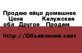 Продаю яйцо домашнее › Цена ­ 120 - Калужская обл. Другое » Продам   